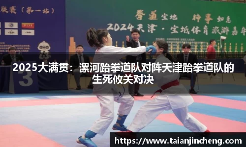 2025大满贯：漯河跆拳道队对阵天津跆拳道队的生死攸关对决
