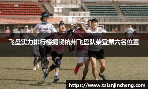 飞盘实力排行榜揭晓杭州飞盘队荣登第六名位置
