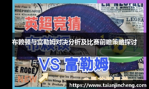 布赖顿与富勒姆对决分析及比赛前瞻策略探讨